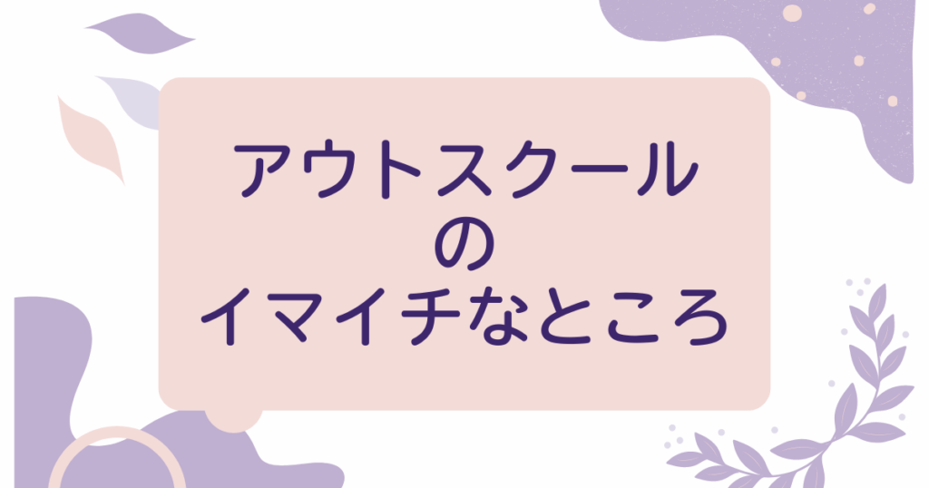 アウトスクールのイマイチなところ